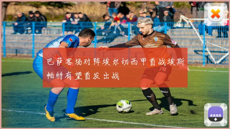 巴萨客场对阵埃尔切西甲首战埃斯帕特有望首发出战