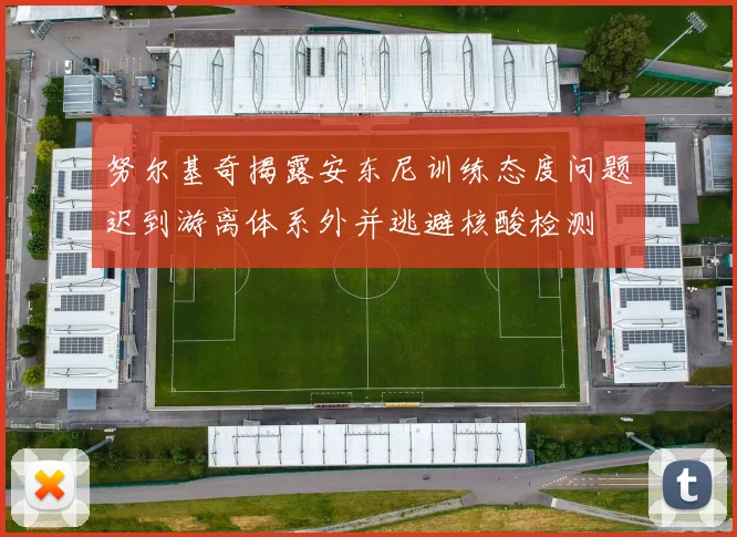 努尔基奇揭露安东尼训练态度问题迟到游离体系外并逃避核酸检测